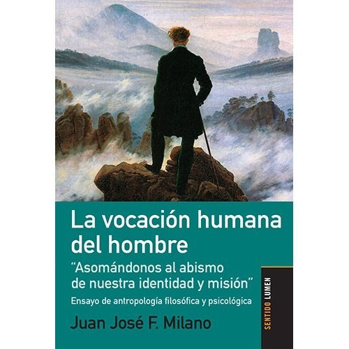 LA VOCACION HUMANA DEL HOMBRE, de Juan José F. Milano. Editorial Lumen en español, 2021