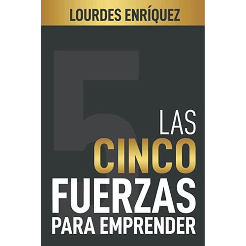 Libro: Las Cinco Fuerzas Para Emprender, De Lourdes Enríquez. Editorial Proyectos Sin Límites S.a.s (16 Mayo 2022) En Español