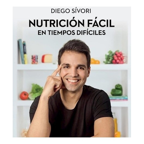 Nutrición Fácil En Tiempos Difíciles - Sívori, Diego