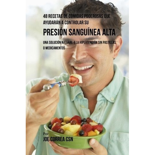 48 Recetas De Comidas Poderosas Que Ayudaran A Controlar Su Presion Sanguinea Alta, de Joe Correa CSN., vol. N/A. Editorial CreateSpace Independent Publishing Platform, tapa blanda en español, 2016