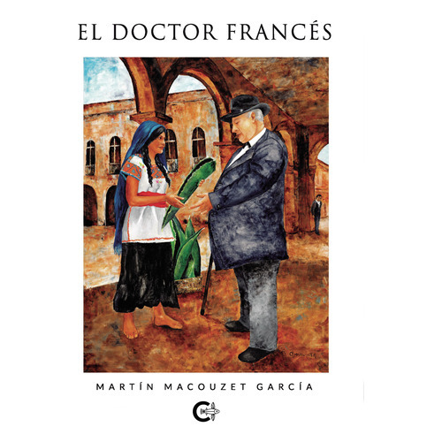 El Doctor Francés, De Macouzet García , Martín.., Vol. 1.0. Editorial Caligrama, Tapa Blanda, Edición 1.0 En Español, 2021