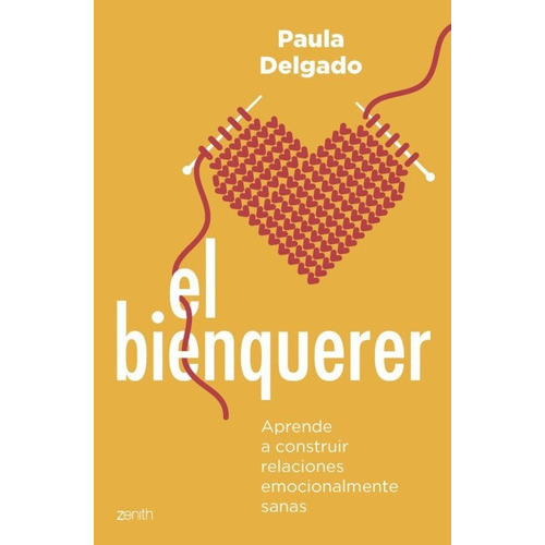 El Bienquerer: Aprende A Construir Relaciones Emocionalmente Sanas, De Paula Delgado. Editorial Zenith, Tapa Blanda En Español, 2023