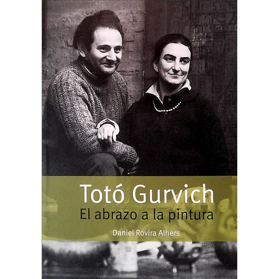 Toto Gurvich El Abrazo A La Pintura, de Daniel Rovira Alhers. Editorial Varios-Autor, tapa blanda, edición 1 en español