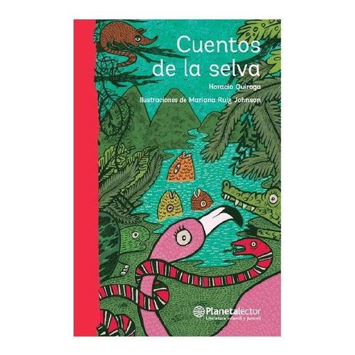 Cuentos de la selva, de Horacio Quiroga. Serie Planeta Rojo Editorial Planetalector México, tapa pasta blanda, edición 1 en español, 2017