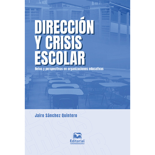 Direccion Y Crisis Escolar Retos Y Perspectivas En Organizaciones Educativas, De Jairo Sánchez Quintero. Editorial Universidad Del Magdalena, Tapa Dura, Edición 1 En Español, 2022