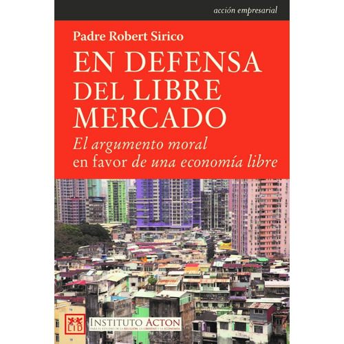 En Defensa Del Libre Mercado: El Argumento Moral En Favor De Una Economía Libre, De Padre Robert Sirico. Lid Editorial, Tapa Blanda En Español, 2018