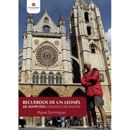 Recuerdos De Un Leonés De Adopción Exiliado Sin Razón, De Miguel Domínguez.. Grupo Editorial Círculo Rojo Sl, Tapa Blanda, Edición 1.0 En Español