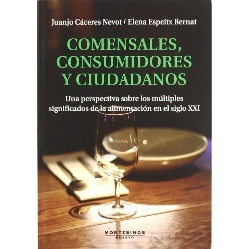 Comensales, Consumidores Y Ciudadanos - Elena Espeit, de ELENA ESPEITX BERNAT, JUANJO CACERES NEVOT. Editorial MONTESINOS en español
