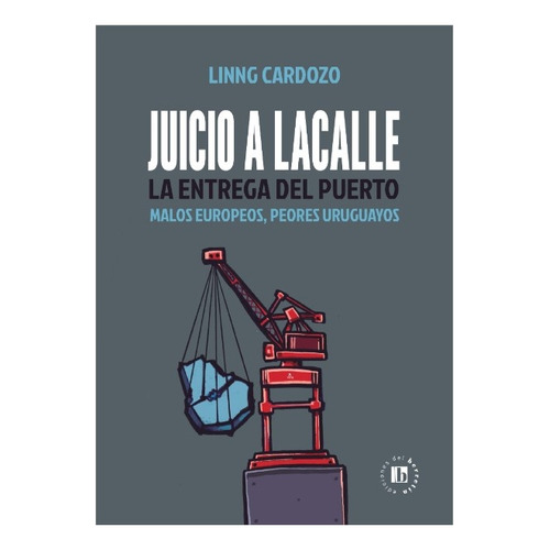 Juicio A Lacalle, La Entrega Del Puerto, De Linng Cardozo. Editorial Ediciones Del Berretin, Tapa Blanda, Edición 1 En Español, 2023