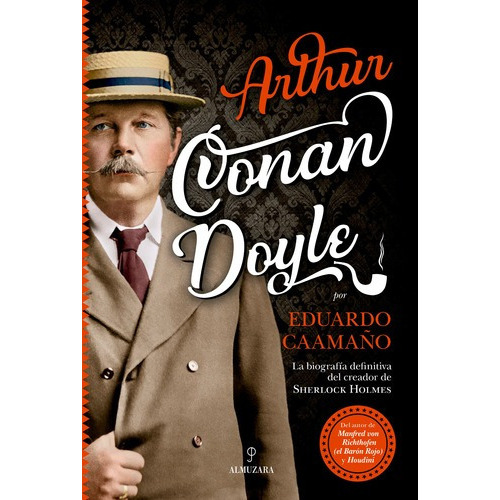 Arthur Conan Doyle: La Biografía Definitiva Del Creador De Sherlock Holmes, De Caamaño, Eduardo. Editorial Almuzara, Tapa Blanda En Español, 2022
