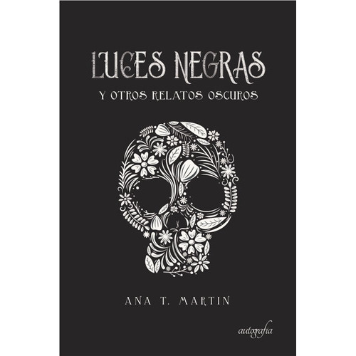 Luces Negras Y Otros Relatos Oscuros, De T. Martín, Ana. Editorial Autografia, Tapa Dura En Español