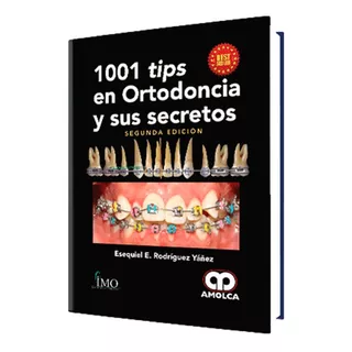 1001 Tips En Ortodoncia Y Sus Secretos. 2ª Edición, De Esequiel E. Rodríguez Yáñez. Editorial Amolca, Tapa Dura En Español, 2018