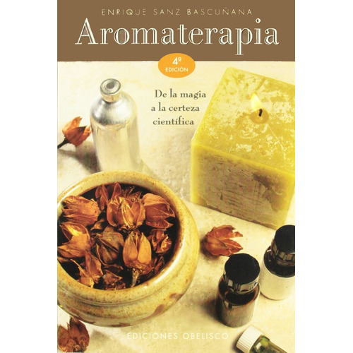 Aromaterapia (N.P.): De la magia a la certeza científica, de Sanz Bascuñana, Enrique. Editorial Ediciones Obelisco, tapa blanda en español, 2016