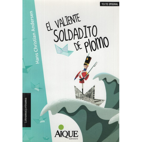 El Valiente Soldadito De Plomo - Latramaquetrama, De Andersen, Hans Christian. Editorial Aique, Tapa Blanda En Español, 2013