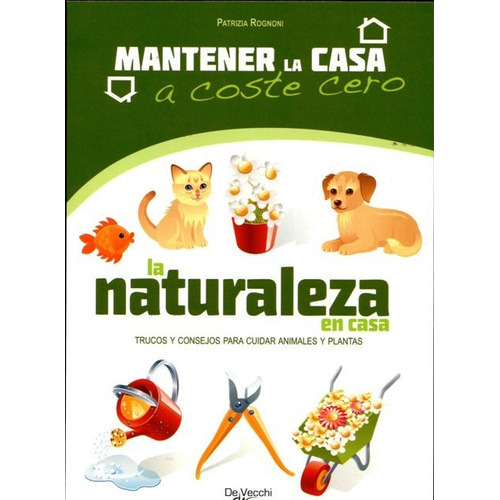 La Naturaleza En Casa - Trucos Y Consejos Para Cuidar Animales Y Plantas, De Patrizia Rognoni. Editorial Vecchi (c), Tapa Blanda En Español, 2010