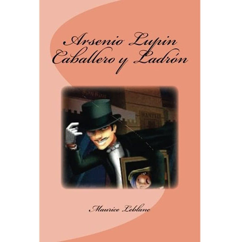 Arsenio Lupin Caballero Y Ladrón, De Mauricio Leblanc. Editorial Createspace En Español