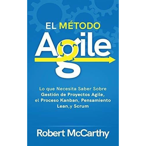 El Metodo Agile Lo Que Necesita Saber Sobre Gestion, De Mccarthy, Rob. Editorial Primasta En Español