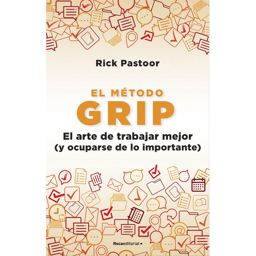El Método Grip. El Arte De Trabajar Mejor (y Ocuparse De Lo Importante), De Pastoor, Rick. Roca Editorial, Tapa Blanda En Español, 2022