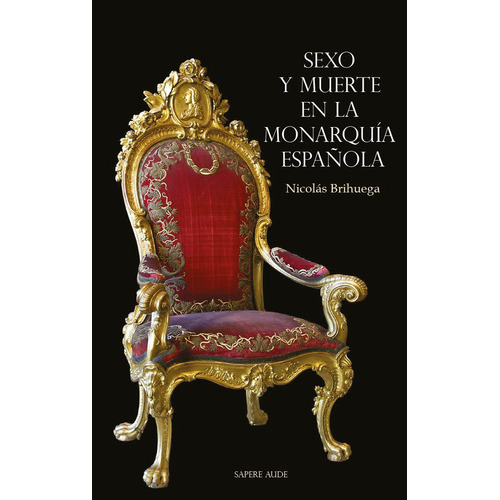 Sexo Y Muerte En La Monarquía Española, De Nicolás Brihuega. Editorial Editorial Sapere Aude, Tapa Blanda En Español, 2021