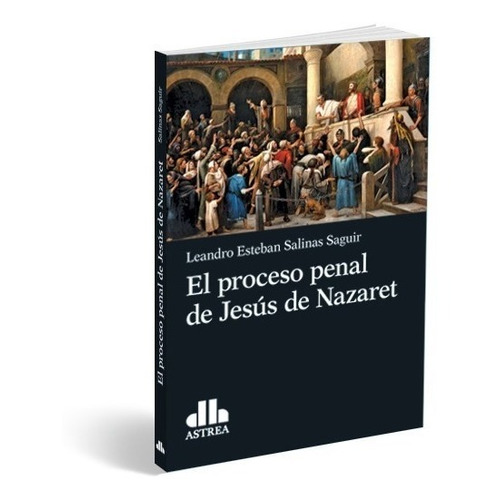 El Proceso Penal De Jesus De Nazaret - Salinas Saguir