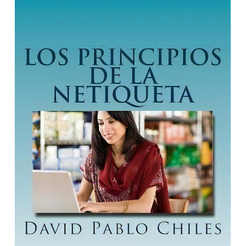 Los Principios De La Netiqueta, De David Pablo Chiles. Editorial Createspace Independent Publishing Platform, Tapa Blanda En Español