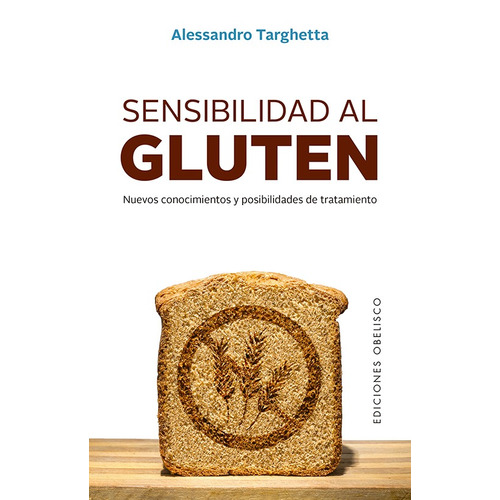 Sensibilidad al gluten: Nuevos conocimientos y posibilidades de tratamiento, de Targhetta, Alessandro. Editorial Ediciones Obelisco, tapa blanda en español, 2021