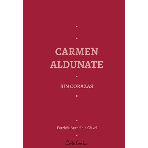 Carmen Aldunate, Sin Corazas - Patricia Arancibia Clavel