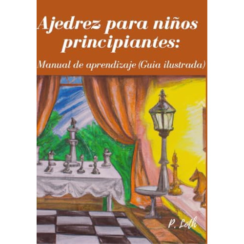 Ajedrez Para Niños Principiantes: Manual De Aprendizaje (guia Ilustrada) (spanish Edition), De Loth, P. Editorial Oem, Tapa Blanda En Español