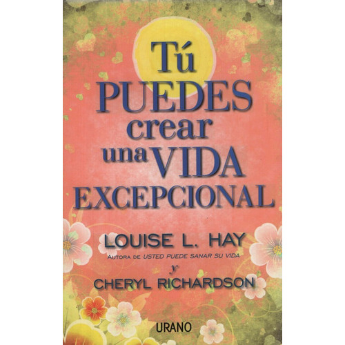 Libro Tu Puedes Crear Una Vida Excepcional - Louise Hay, De Hay, Louise L.. Editorial Urano, Tapa Blanda En Español, 2012