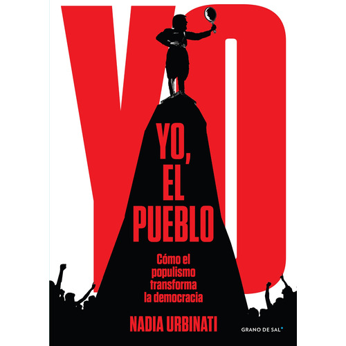 Yo, el pueblo: Cómo el populismo transforma la democracia, de Urbinati, Nadia. Editorial Libros Grano de Sal, tapa blanda en español, 2021