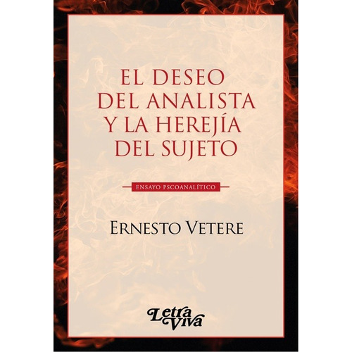 EL DESEO DEL ANALISTA Y LA HEREJÍA DE SUJETO: ENSAYO PSICOANALITICO, de VETERE, ERNESTO., vol. Volumen Unico. Editorial LETRA VIVA, edición 1 en español, 2020