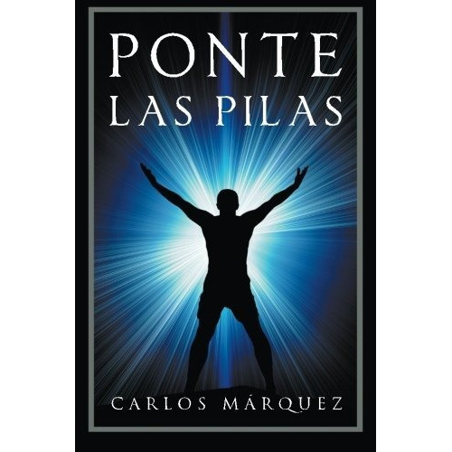 Ponte las pilas, de Carlos Marquez. Editorial Mio House Publishing en español