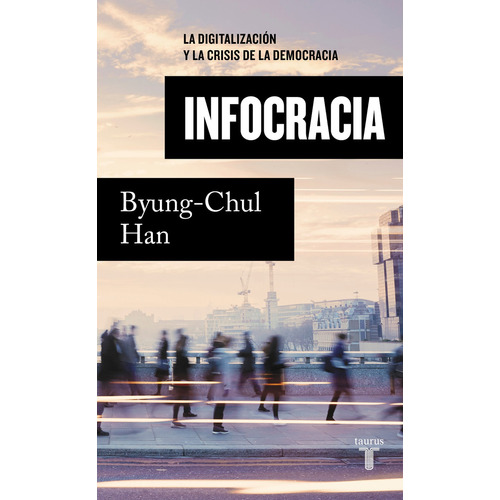 INFOCRACIA, de BYUNG-CHUL HAN. Editorial Taurus, tapa blanda en español, 2022