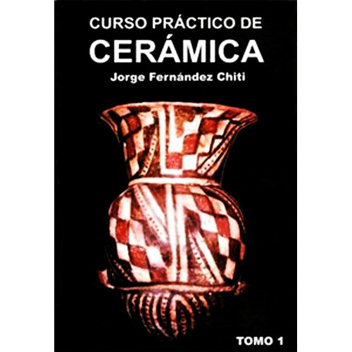 Curso Practico De Ceramica - Tomo1, De Jorge Fernandez Chiti. Editorial Condorhuasi, Tapa Blanda En Castellano, 2006