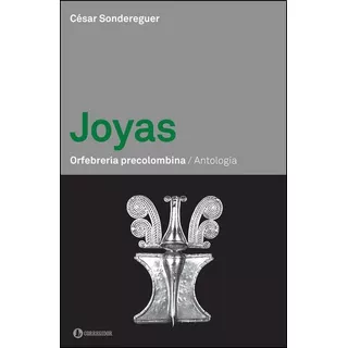 Joyas : Orfebrería Precolombina - Antología - Sondereguer