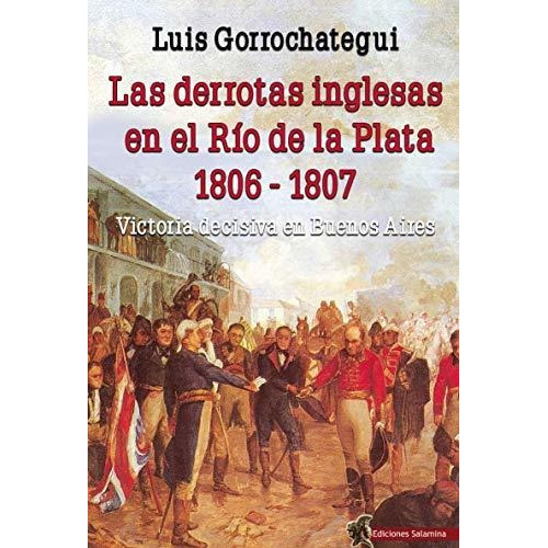 Derrotas Inglesas En El Rio De La Plata 1806 1807,las - G...