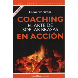 Coaching El Arte De Soplar Brasas En Accion / Leonardo Wolk, De Wolk, Leonardo. Editorial Gran Aldea Editores, Tapa Blanda, Edición 2015 En Español, 2015