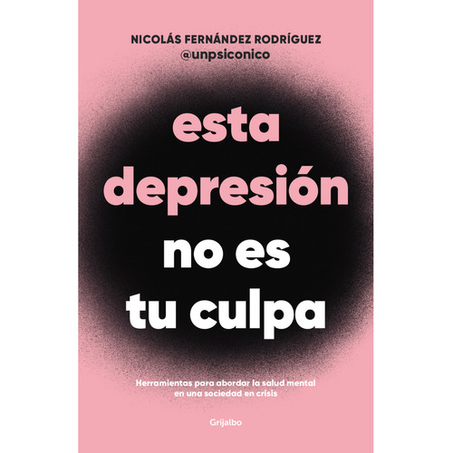 Esta Depresion No Es Tu Culpa, De Fernández; Nicolás. Editorial Grijalbo, Tapa Blanda, Edición 1 En Español, 2023