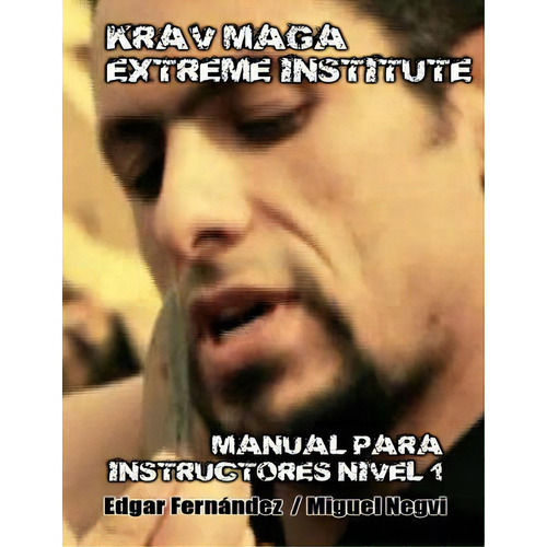 Krav Maga Extreme Institute - Manual Para Instructores - Nivel 1, De Jose Miguel Negvi. Editorial Createspace Independent Publishing Platform, Tapa Blanda En Español