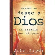 Libro : Cuando No Deseo A Dios  - Piper, John