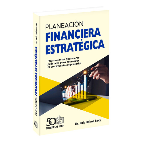 Planeación Financiera Estratégica, De Haime Levy, Luis. Editorial Ediciones Fiscales Isef, Tapa Blanda, Edición 01 En Español, 2024