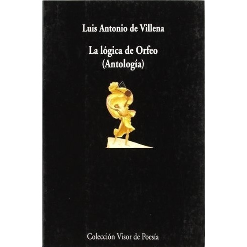 La Logica De Orfeo. Antologia - De Villena, Luis Ant, de De Villena, Luis Antonio. Editorial Visor en español