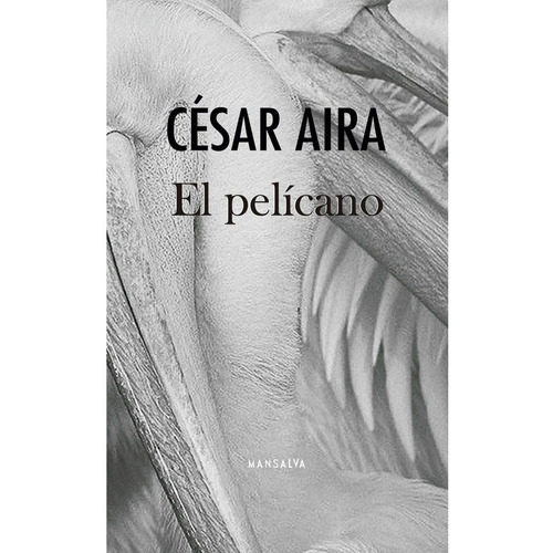 Pelicano, El, de César Aira. Editorial Mansalva, edición 1 en español