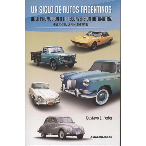Un Siglo De Autos Argentinos - Gustavo Feder