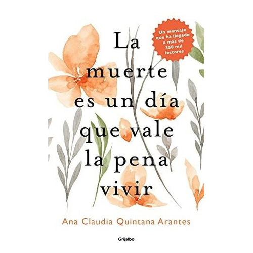 La Muerte Es Un Dia Que Vale La Pena Vivir / Death Is A Day, De Quintana Arantes, Ana Clau. Editorial Grijalbo, Tapa Blanda En Español, 2021