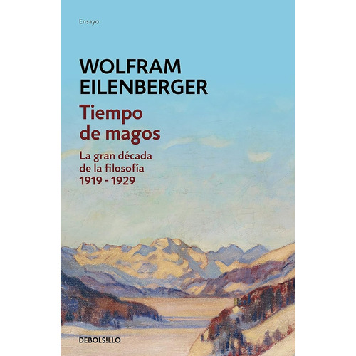Tiempo De Magos La Gran Década De La Filosofía: 1919-1929, De Wolfram Eilenberger. Editorial Debolsillo, Tapa Blanda, Edición 1 En Español