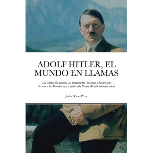 Adolf Hitler, El Mundo El Llamas, De Javier Gomez Perez. Editorial Lulu Com, Tapa Blanda En Español, 2020