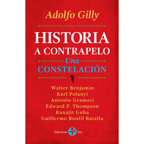 Historia a contrapelo. Una constelación, de Gilly, Adolfo. Serie Bolsillo Era Editorial Ediciones Era, tapa blanda en español, 2016
