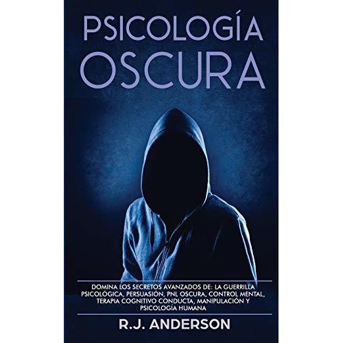 Psicologia Oscura : Domina Los Secretos Avanzados De: La Guerrilla Psicologica, Persuasion, Pnl O..., De R J Anderson. Editorial Sd Publishing Llc, Tapa Blanda En Español