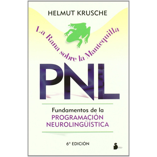 PNL. La rana sobre la mantequilla: Fundamentos de la Programación Neurolingüística, de Krusche, Helmut. Editorial Sirio, tapa blanda en español, 2002